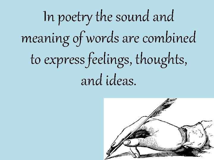 In poetry the sound and meaning of words are combined to express feelings, thoughts,