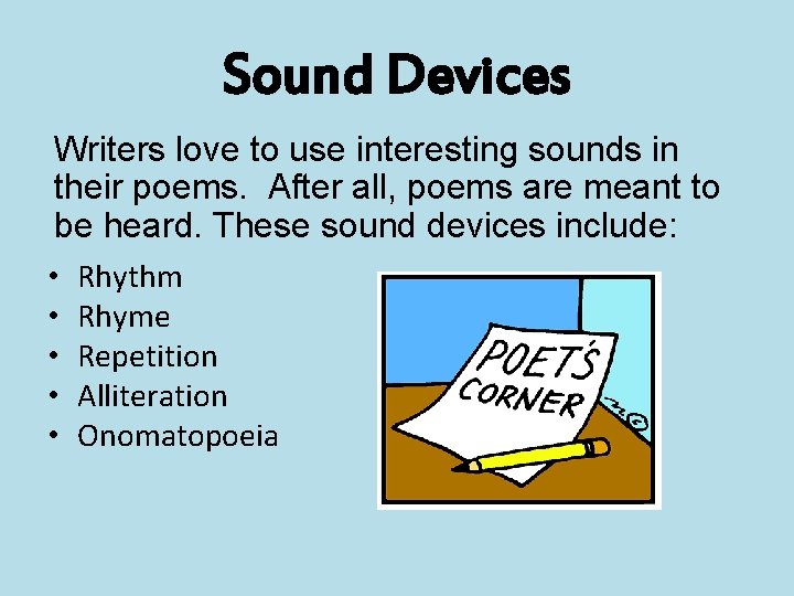 Sound Devices Writers love to use interesting sounds in their poems. After all, poems