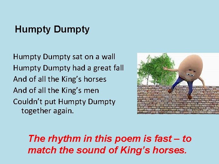 Humpty Dumpty sat on a wall Humpty Dumpty had a great fall And of