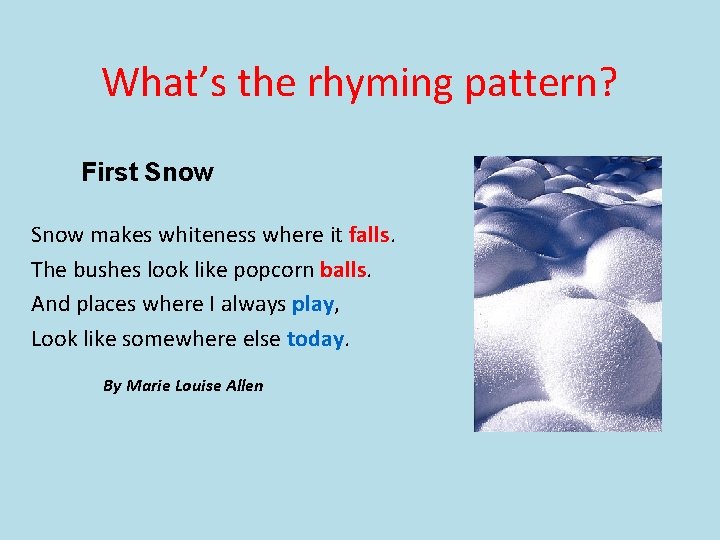 What’s the rhyming pattern? First Snow makes whiteness where it falls. The bushes look