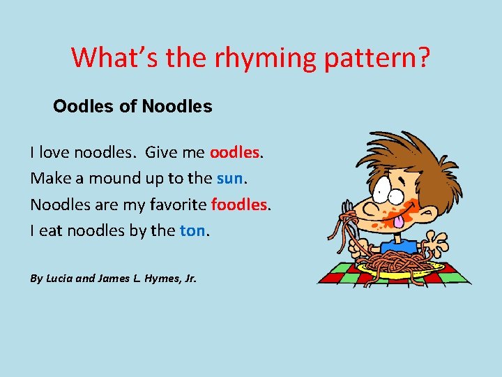 What’s the rhyming pattern? Oodles of Noodles I love noodles. Give me oodles. Make