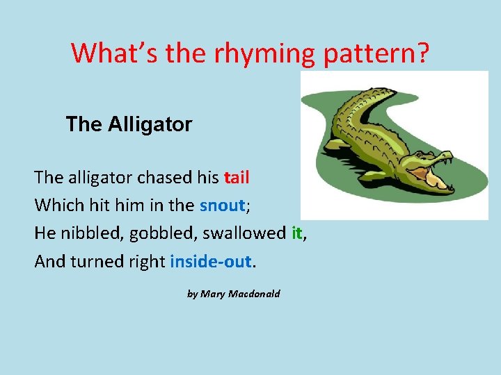 What’s the rhyming pattern? The Alligator The alligator chased his tail Which hit him