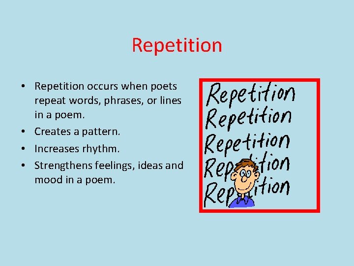 Repetition • Repetition occurs when poets repeat words, phrases, or lines in a poem.