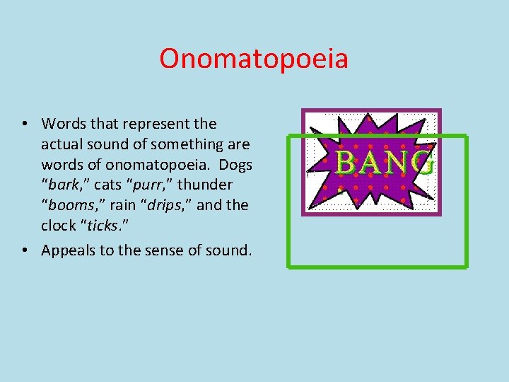 Onomatopoeia • Words that represent the actual sound of something are words of onomatopoeia.