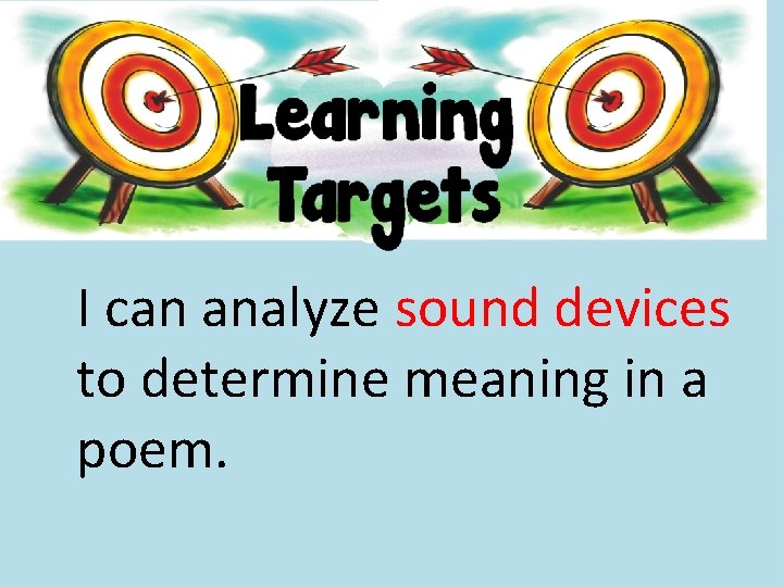 I can analyze sound devices to determine meaning in a poem. 