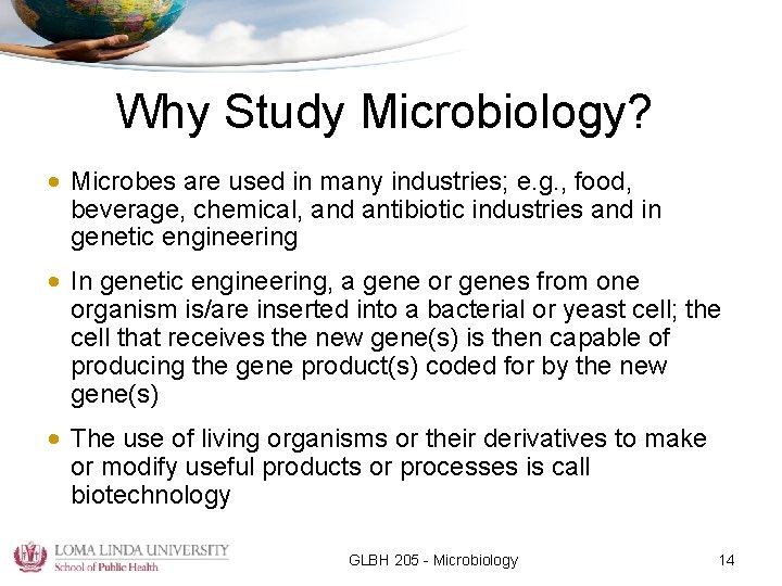 Why Study Microbiology? • Microbes are used in many industries; e. g. , food,