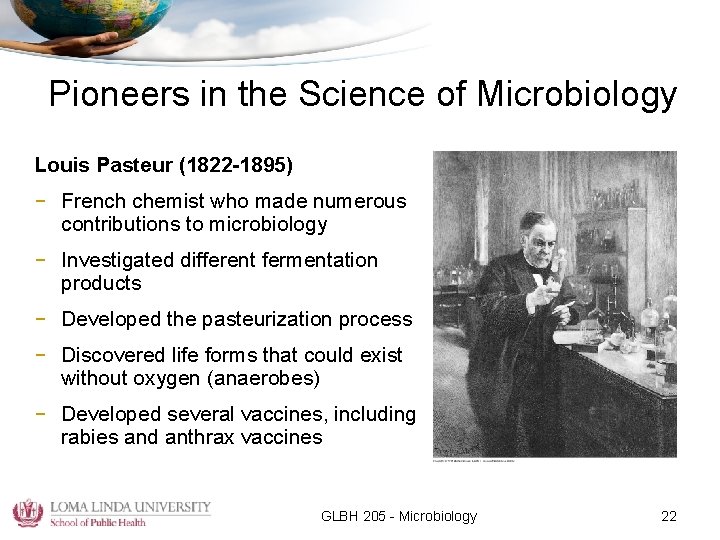 Pioneers in the Science of Microbiology Louis Pasteur (1822 -1895) – French chemist who