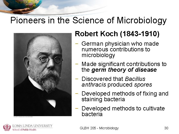 Pioneers in the Science of Microbiology Robert Koch (1843 -1910) – German physician who