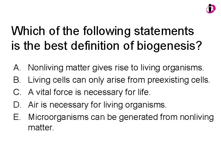 Which of the following statements is the best definition of biogenesis? A. B. C.