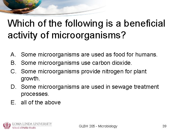 Which of the following is a beneficial activity of microorganisms? A. Some microorganisms are