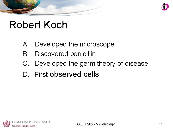 Robert Koch A. Developed the microscope B. Discovered penicillin C. Developed the germ theory