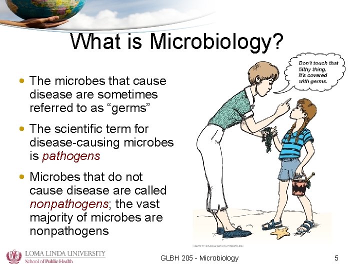 What is Microbiology? • The microbes that cause disease are sometimes referred to as