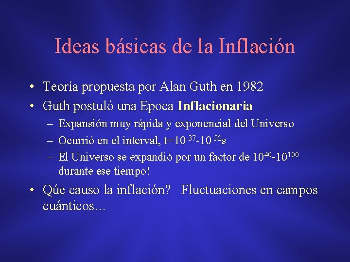 Ideas básicas de la Inflación • Teoría propuesta por Alan Guth en 1982 •