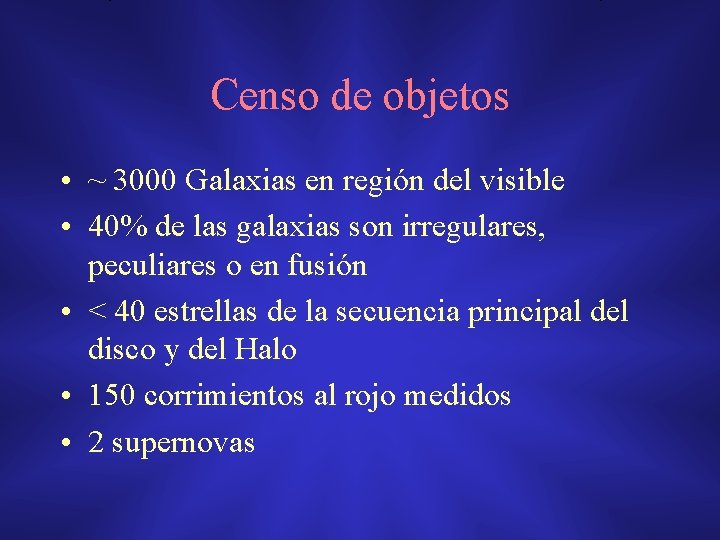 Censo de objetos • ~ 3000 Galaxias en región del visible • 40% de