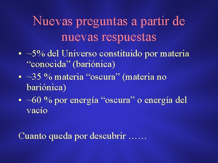 Nuevas preguntas a partir de nuevas respuestas • ~5% del Universo constituido por materia