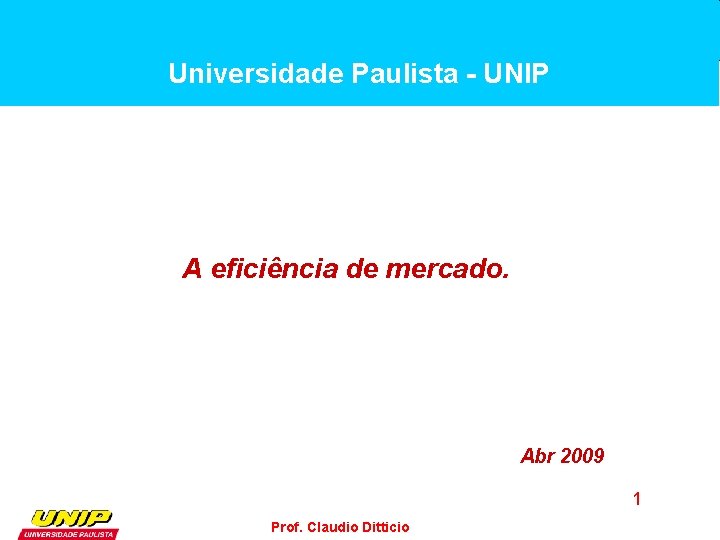 Universidade Paulista - UNIP A eficiência de mercado. Abr 2009 1 Prof. Claudio Ditticio