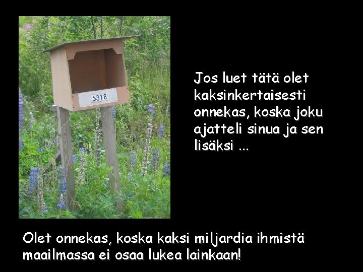 Jos luet tätä olet kaksinkertaisesti onnekas, koska joku ajatteli sinua ja sen lisäksi. .