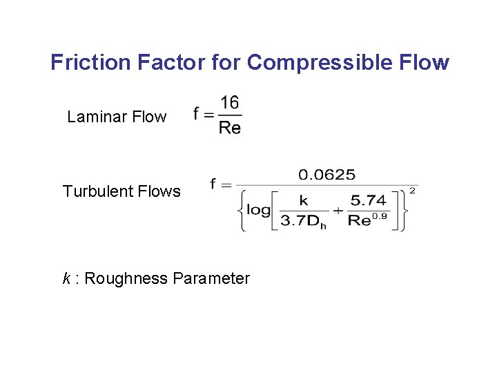 Friction Factor for Compressible Flow Laminar Flow Turbulent Flows k : Roughness Parameter 