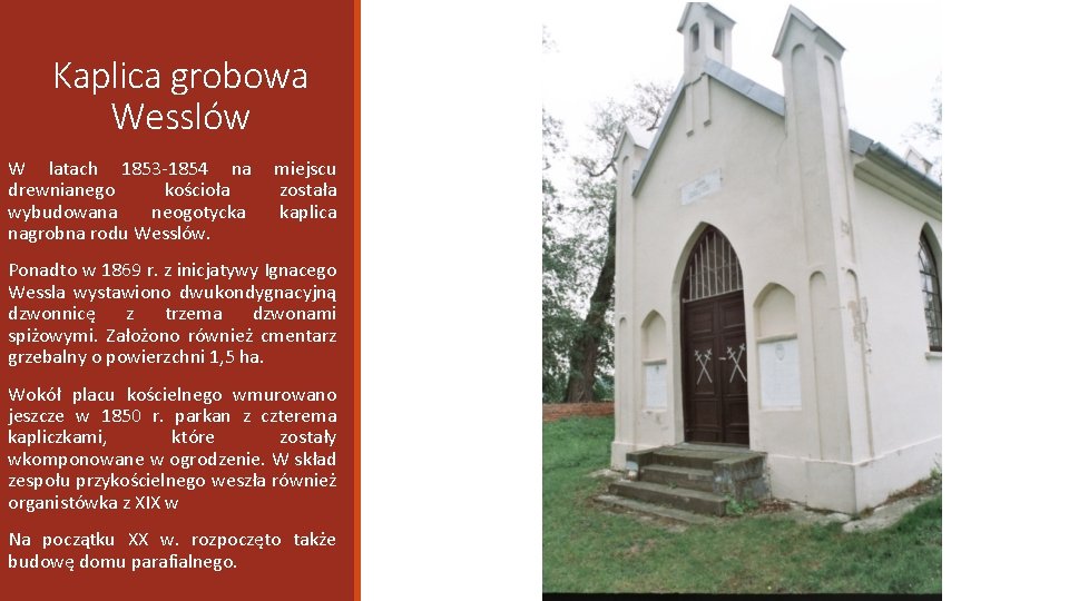 Kaplica grobowa Wesslów W latach 1853 -1854 na drewnianego kościoła wybudowana neogotycka nagrobna rodu