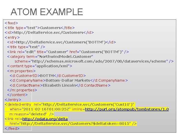 ATOM EXAMPLE <feed> <title type="text">Customers</title> <id>http: //Delta. Service. svc/Customers</id> <entry> <id>http: //Delta. Service. svc/Customers('BOTTM')</id>