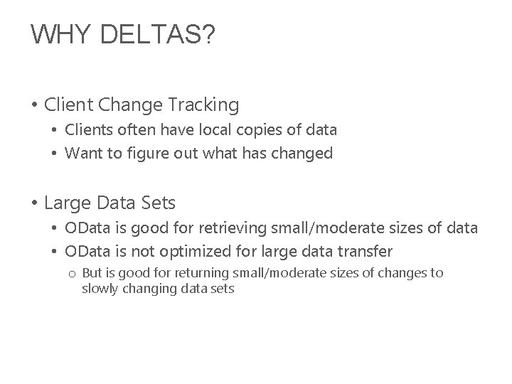 WHY DELTAS? • Client Change Tracking • Clients often have local copies of data