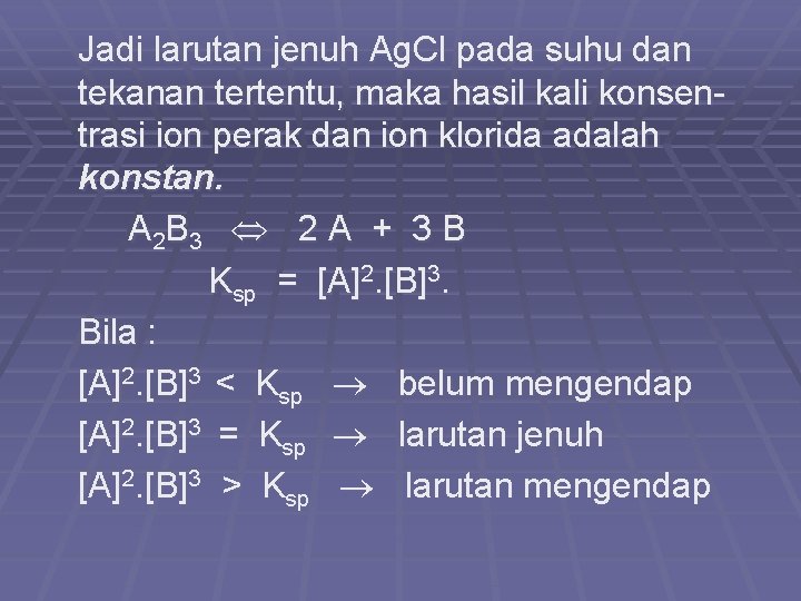 Jadi larutan jenuh Ag. Cl pada suhu dan tekanan tertentu, maka hasil kali konsentrasi