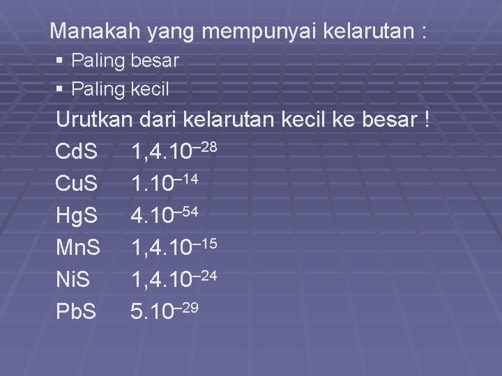 Manakah yang mempunyai kelarutan : § Paling besar § Paling kecil Urutkan dari kelarutan