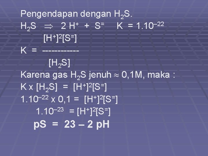 Pengendapan dengan H 2 S 2 H+ + S= K = 1. 10– 22