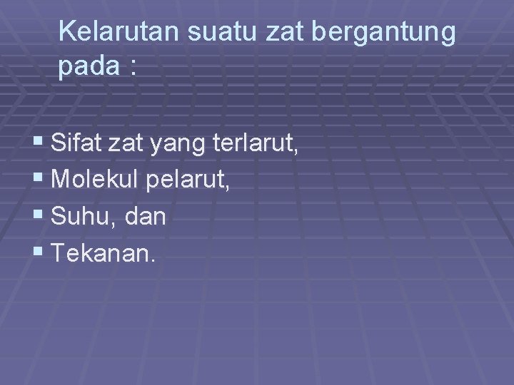 Kelarutan suatu zat bergantung pada : § Sifat zat yang terlarut, § Molekul pelarut,