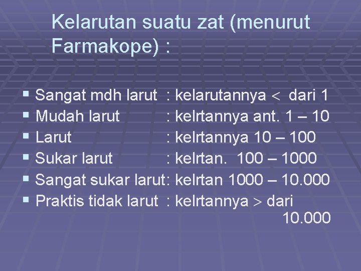 Kelarutan suatu zat (menurut Farmakope) : § Sangat mdh larut : kelarutannya dari 1