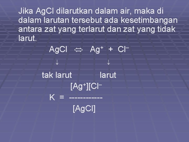 Jika Ag. Cl dilarutkan dalam air, maka di dalam larutan tersebut ada kesetimbangan antara