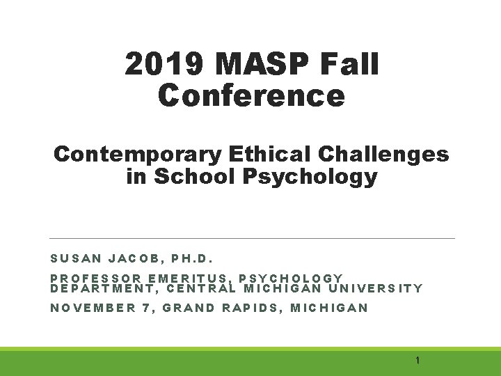 2019 MASP Fall Conference Contemporary Ethical Challenges in School Psychology SUSAN JACOB, PH. D.