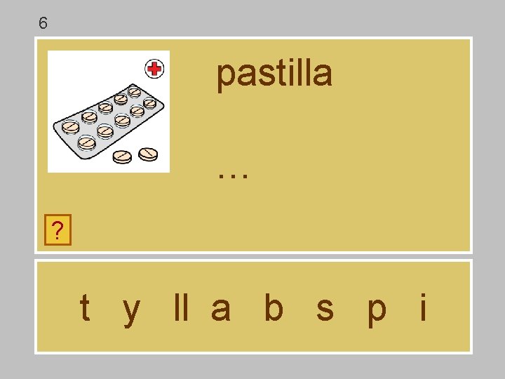 6 pastilla … ? t y ll a b s p i 6 pastilla … ? t y ll a b s p i