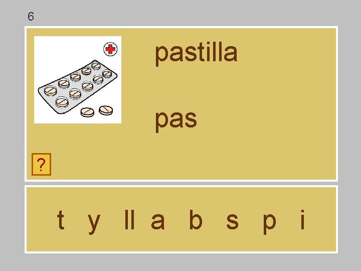 6 pastilla pas ? t y ll a b s p i 6 pastilla pas ? t y ll a b s p i
