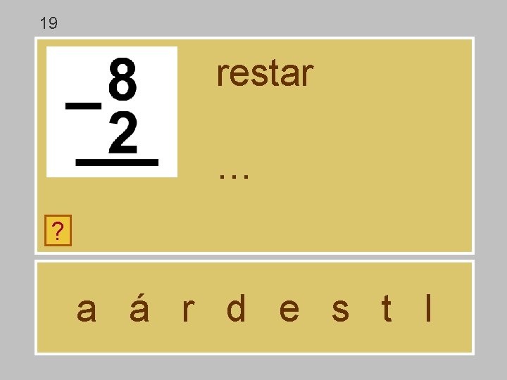 19 restar … ? a á r d e s t l 19 restar … ? a á r d e s t l