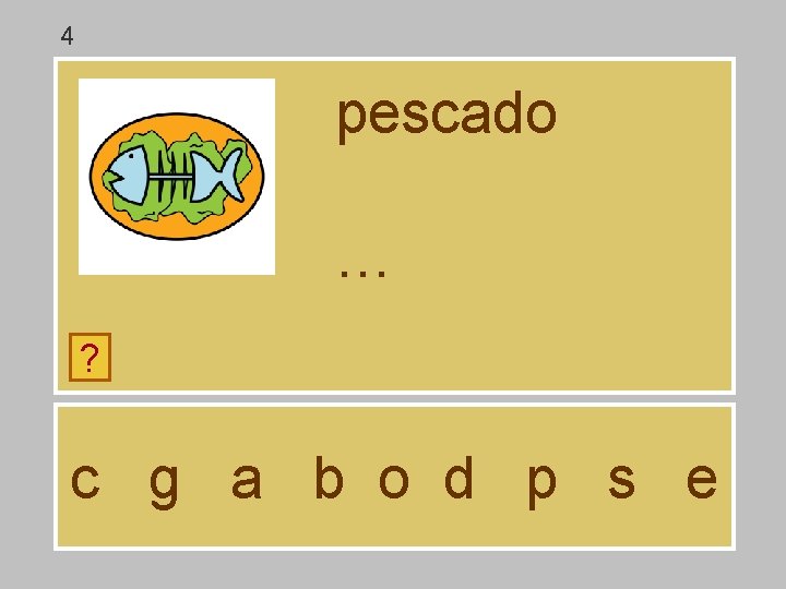 4 pescado … ? c g a b o d p s e 4 pescado … ? c g a b o d p s e