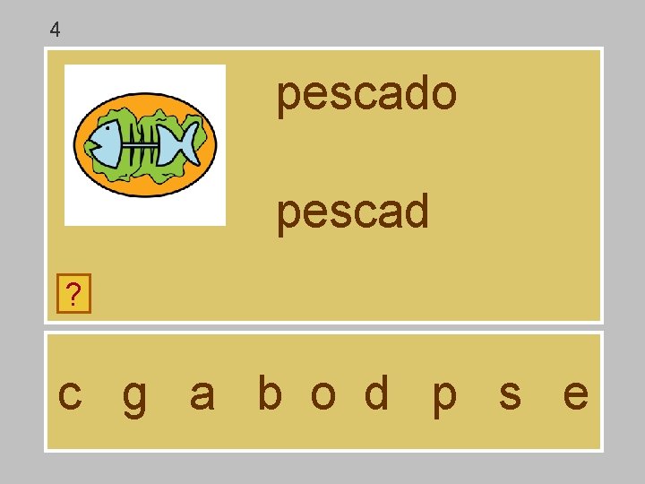 4 pescado pescad ? c g a b o d p s e 4 pescado pescad ? c g a b o d p s e