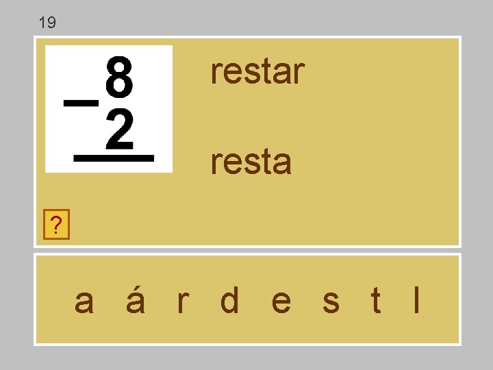 19 restar resta ? a á r d e s t l 19 restar resta ? a á r d e s t l