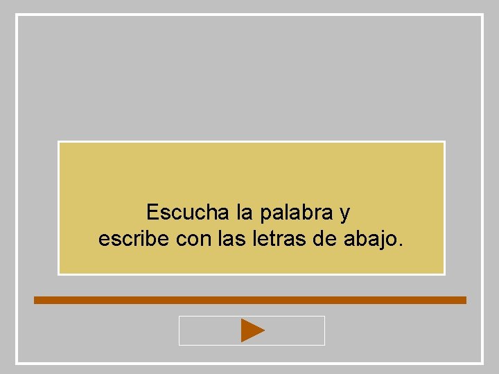 Escucha la palabra y escribe con las letras de abajo. Escucha la palabra y escribe con las letras de abajo.