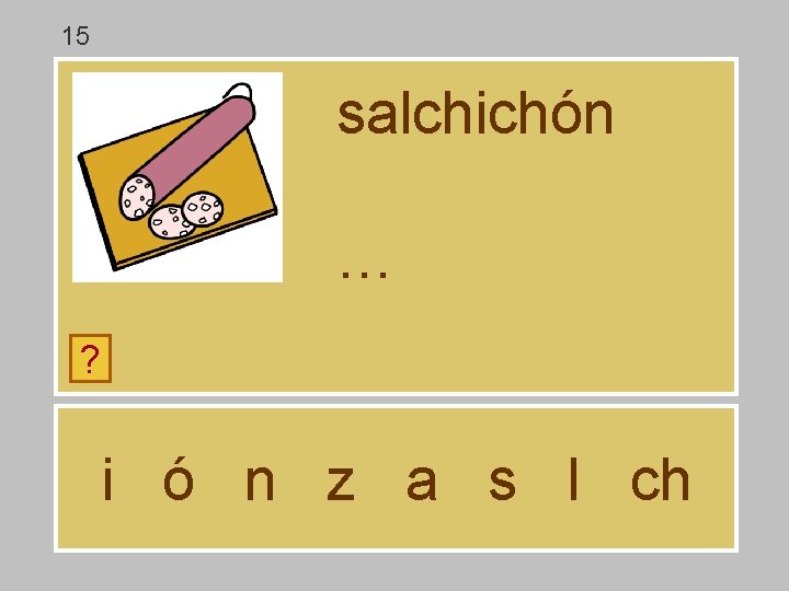 15 salchichón … ? i ó n z a s l ch 15 salchichón … ? i ó n z a s l ch