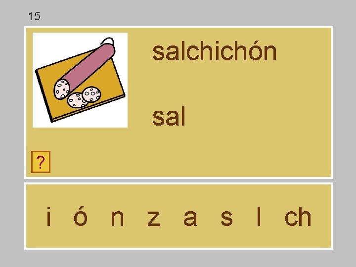 15 salchichón sal ? i ó n z a s l ch 15 salchichón sal ? i ó n z a s l ch
