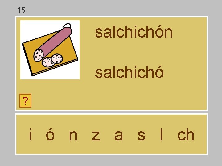15 salchichón salchichó ? i ó n z a s l ch 15 salchichón salchichó ? i ó n z a s l ch