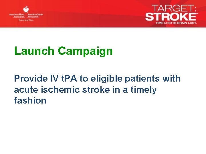 Launch Campaign Provide IV t. PA to eligible patients with acute ischemic stroke in