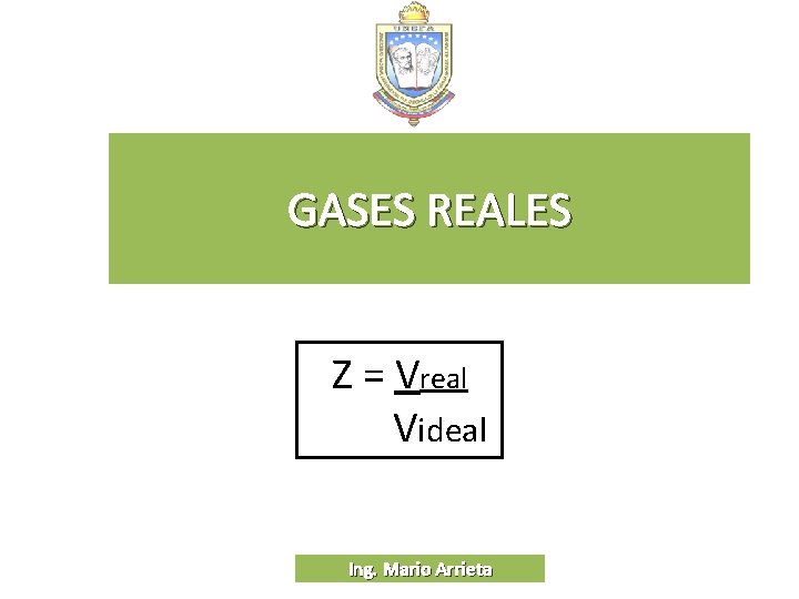 GASES REALES Z = Vreal Videal Ing. Mario Arrieta 