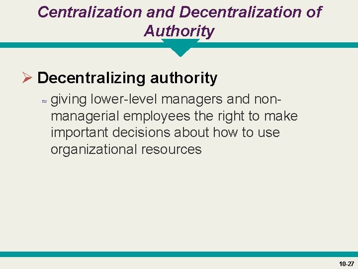 Centralization and Decentralization of Authority Ø Decentralizing authority ≈ giving lower-level managers and nonmanagerial