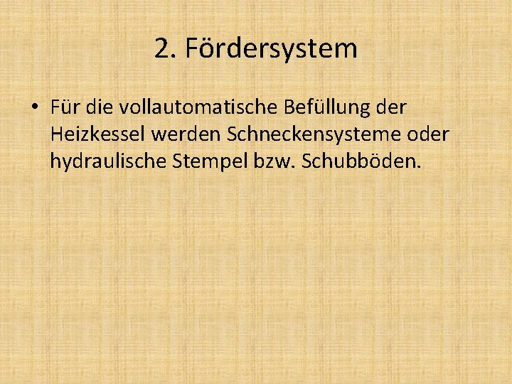 2. Fördersystem • Für die vollautomatische Befüllung der Heizkessel werden Schneckensysteme oder hydraulische Stempel