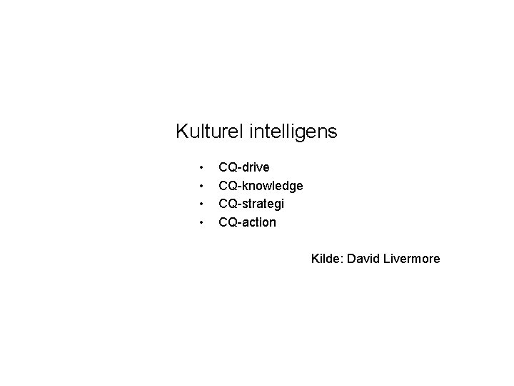 Kulturel intelligens • • CQ-drive CQ-knowledge CQ-strategi CQ-action Kilde: David Livermore 