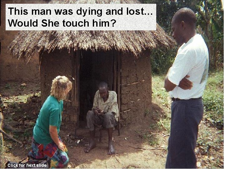 This man was dying and lost… Would She touch him? Click for next slide