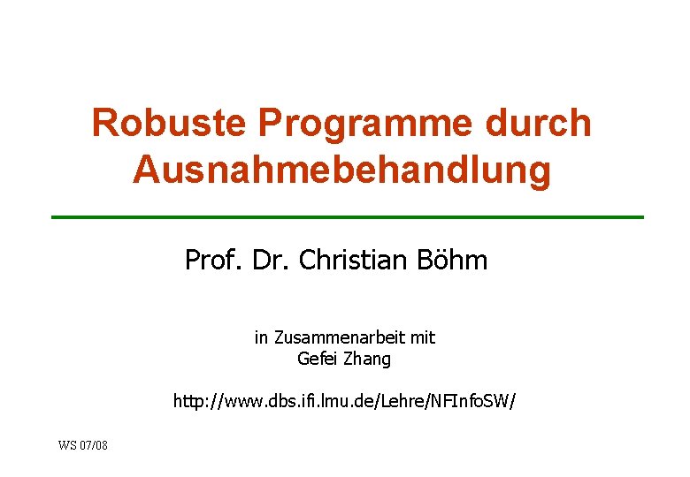 Robuste Programme durch Ausnahmebehandlung Prof. Dr. Christian Böhm in Zusammenarbeit mit Gefei Zhang http: