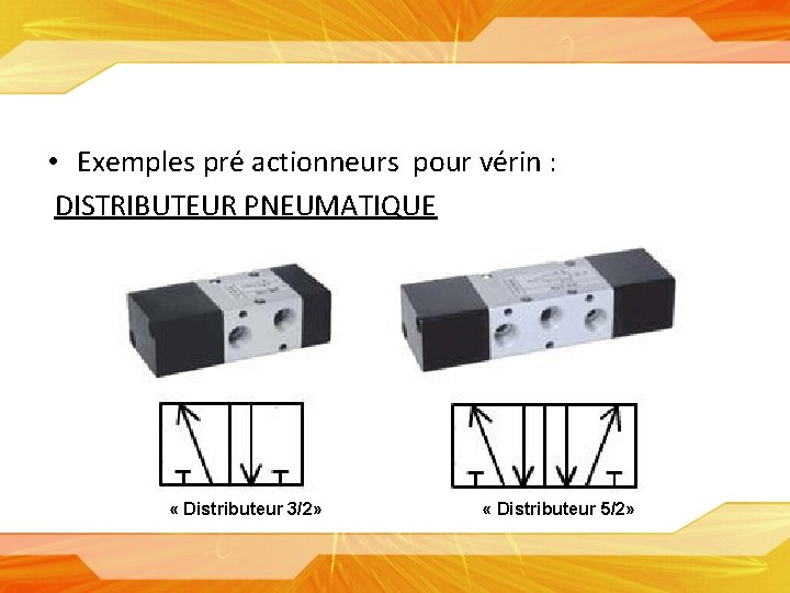  • Exemples pré actionneurs pour vérin : DISTRIBUTEUR PNEUMATIQUE « Distributeur 3/2» «